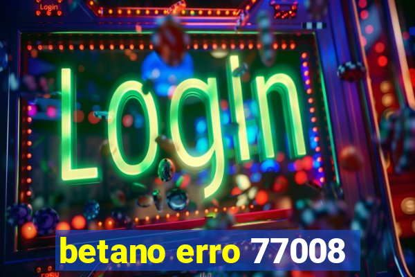 betano erro 77008